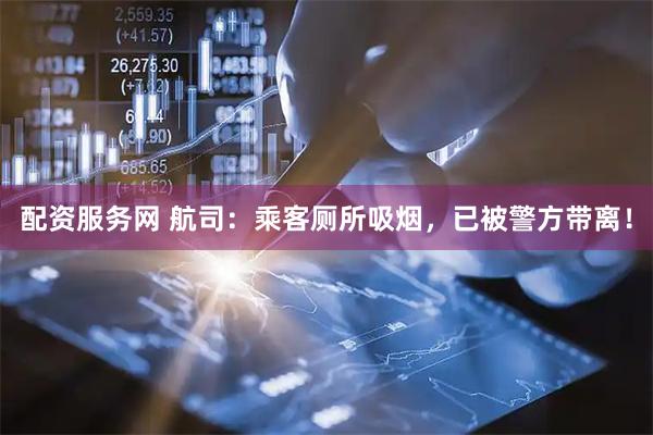 配资服务网 航司：乘客厕所吸烟，已被警方带离！